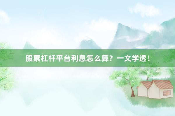 股票杠杆平台利息怎么算？一文学透！