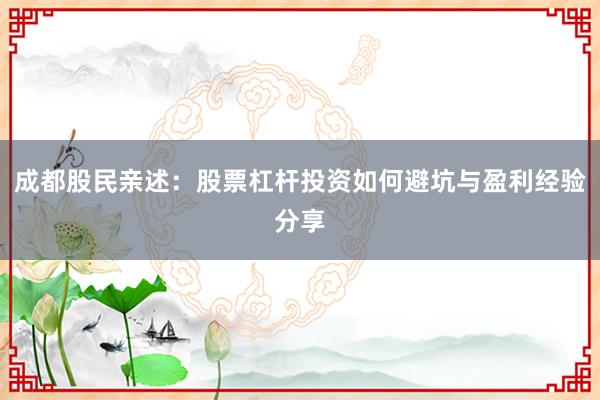 成都股民亲述：股票杠杆投资如何避坑与盈利经验分享