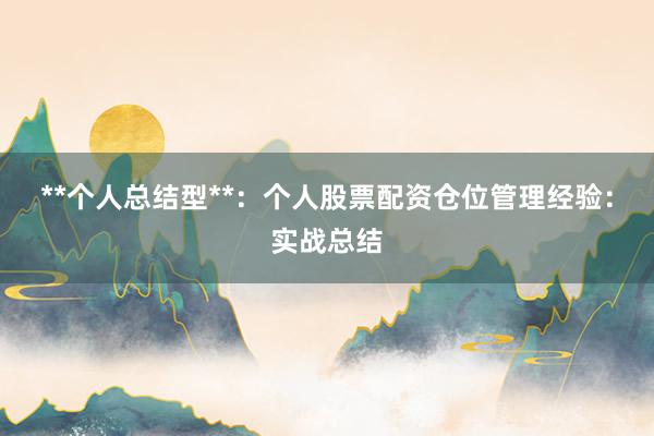 **个人总结型**:个人股票配资仓位管理经验:实战总结