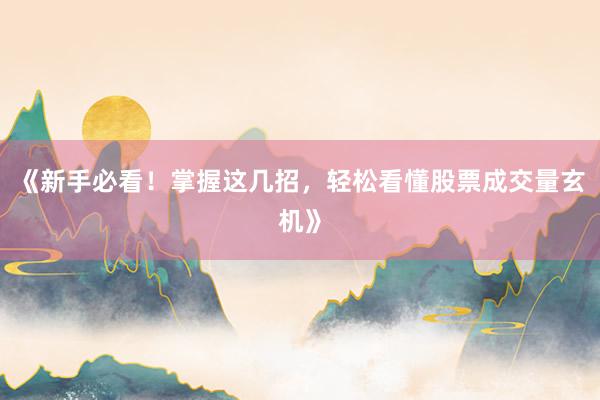 《新手必看！掌握这几招，轻松看懂股票成交量玄机》