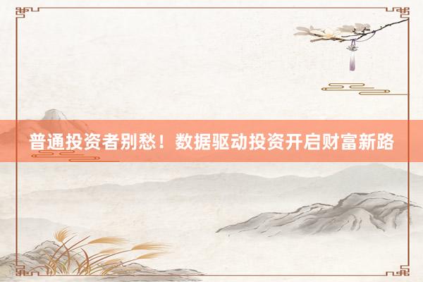 普通投资者别愁！数据驱动投资开启财富新路